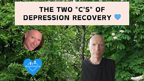 The Two "C's" Of Depression Recovery. 💙