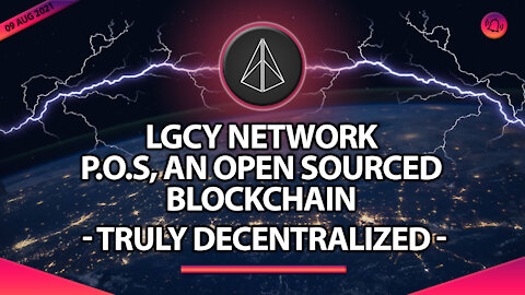 LGCY NETWORK P.O.S AN OPEN SOURCED BLOCKCHAIN - TRULY DECENTRALIZED