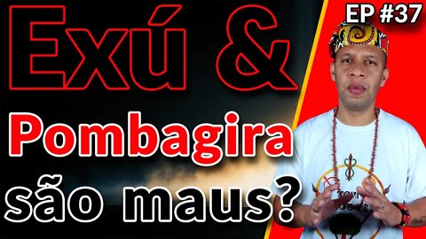 Exú e Pombogira são bons ou maus? - EP #37