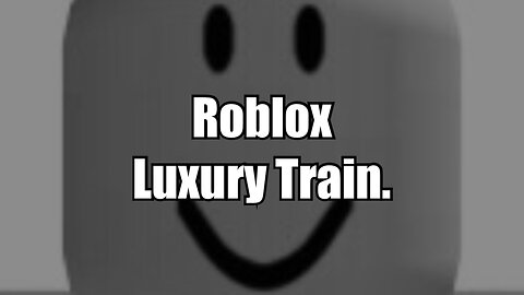 Roblox - Luxury Train.