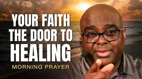 Your FAITH the DOOR to HEALING - Morning Prayer