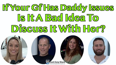 If Your GF Has Daddy Issues Is It A Bad Idea To Discuss It With Her?