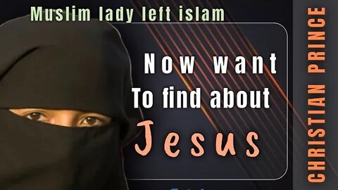 Muslim lady left islam and now wants to find out about JESUS - Christian Prince