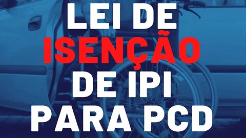 Lei de Isenção de IPI Para PCD e outros Beneficiários.