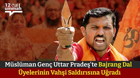 Müslüman Genç Uttar Pradeş'te Bajrang Dal Üyelerinin Vahşi Saldırısına Uğradı