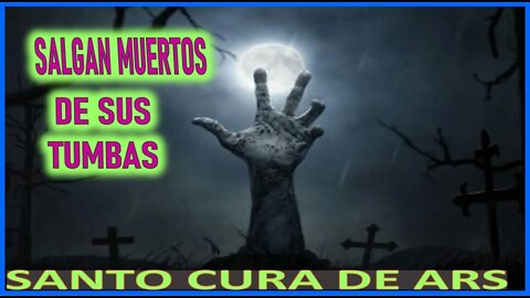 SALGAN MUERTOS DE SUS TUMBAS - SERMON DEL JUICIO FINAL 4 SANTO CURA DE ARS