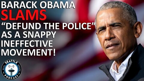 Obama Slams use of "DEFUND THE POLICE" as Ineffective "Snappy" Slogan | Seattle Real Estate Podcast