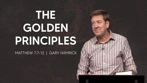 The Golden Principles | Matthew 7:7-12 | Gary Hamrick