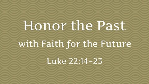 Nov. 5, 2023 - Sunday PM - MESSAGE - Honor the Past (Luke 22:14-23)