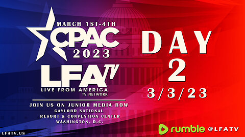 LFA TV LIVE AT CPAC! 3/3/23 DAY 2 Part 2