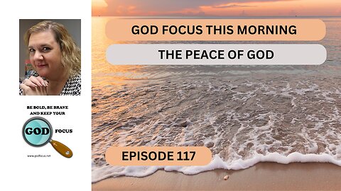 GOD FOCUS THIS MORNING--EPISODE 117--THE PEACE OF GOD