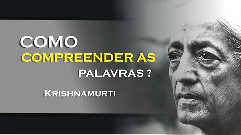 COMO COMPREENDER O VERDADEIRO SIGNIFICADO DAS PALAVRAS, KRISHNAMURTI DUBLADO 2023