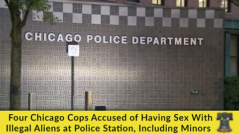 Four Chicago Cops Accused of Having Sex With Illegal Aliens at Police Station, Including Minors