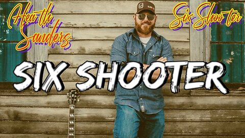 SIX SHOOTER - HEATH SANDERS (LYRICS) UNRELEASED - RUMBLE