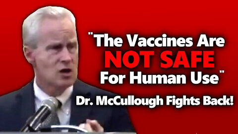 Dr. Peter McCullough Fights Back: "The Vaccine Is NOT SAFE For Human Use"