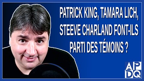 Patrick King, Tamara Lich, Steeve Charland font-ils parti des témoins ?