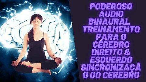 🧠🧠Poderoso Áudio Binaural - Treinamento Para O Cérebro Direito & Esquerdo Sincronização do Cérebro.