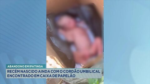 Abandono em Ipatinga: Recém Nascido ainda com o Cordão Umbilical encontrado em Caixa de Papelão.