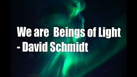 We are Beings of Light! – David Schmidt