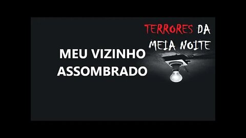 MEU VIZINHO ASSOMBRADO - Terrores da meia noite