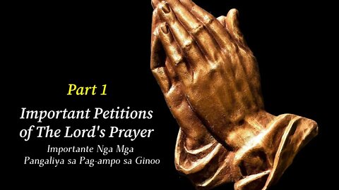 Important Petitions of The Lord's Prayer PART 1 ( Importante Nga Mga Pangaliya sa Pag-ampo sa Ginoo)