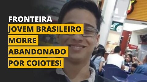 JOVEM BRASILEIRO MORRE NA FRONTEIRA DOS EUA ABANDONADO POR COIOTES!