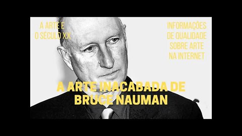 A Arte e o Século XX − A arte inacabada de BRUCE NAUMAN