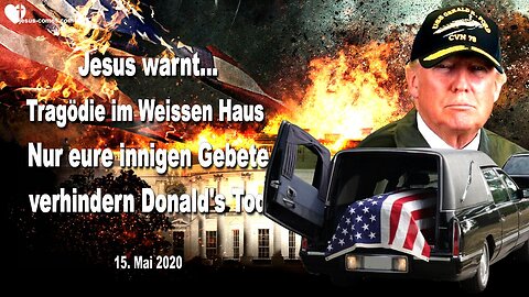 15. Mai 2020 🇩🇪 JESUS WARNT... Eine Tragödie im Weissen Haus... Nur eure Gebete können Donald Trumps Tod verhindern