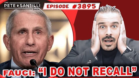 Fauci Testimony: “I Don’t Recall” [PETE SANTILLI SHOW#3895 01.10.24 @8AM]