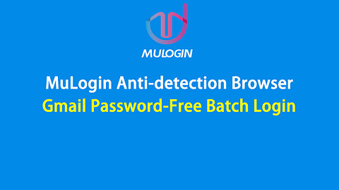 How to import and export Gmail cookies in MuLogin to achieve Gmail password-free login? @mulogin