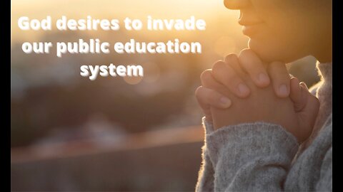 God desires to invade our public education system