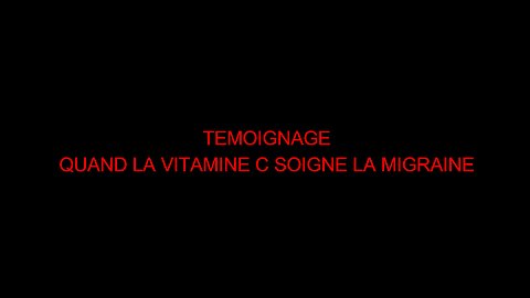 TEMOIGNAGE - QUAND LA VITAMINE C SOIGNE LA MIGRAINE