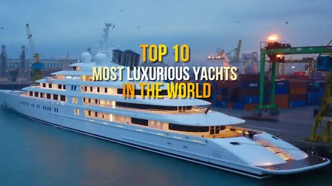 Top 10 Most Luxurious Yachts in the World