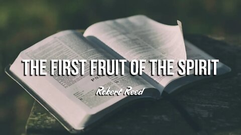 Robert Reed - The First Fruit of the Spirit