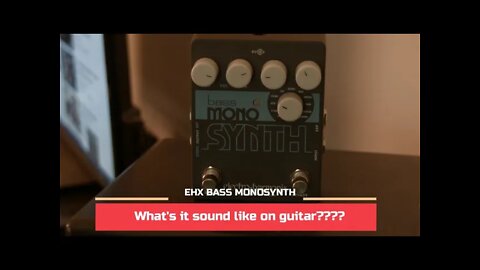 EHX MONO SYNTH Pedal on GUITAR--not BASS!