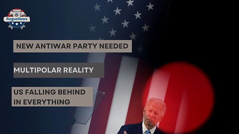 New AntiWar Party Needed, Multipolar Reality, US Falling Behind In Everything