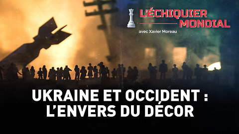 L’ÉCHIQUIER MONDIAL : UKRAINE ET OCCIDENT : L'ENVERS DU DÉCOR