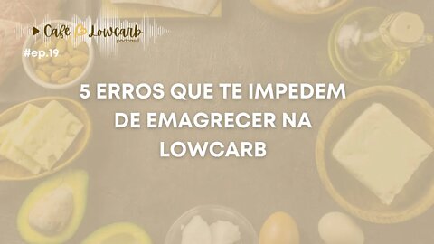 Episódio 19 - 5 erros que te impedem de emagrecer na lowcarb | Café com Lowcarb