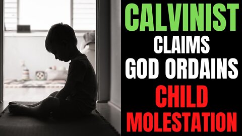 Calvinist Says God Ordains Child Molestation