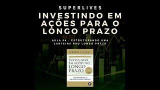 Investimentos para o longo prazo | AULA 04 - Estruturando uma carteira pro longo prazo