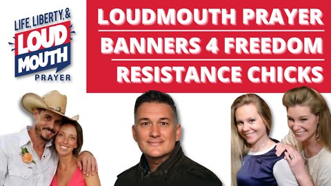 Loudmouth Prayer & Banners 4 Freedom Join the Resistance Chicks! The Weapons of Our Warfare!