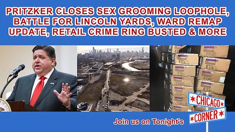 Pritzker Closes Grooming Loophole, Battle for Lincoln Yards, Ward Remap, Retail Crime Ring Busted