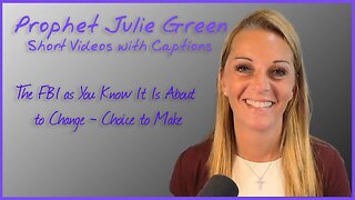 Prophet Julie Green Short Videos With Captions - The FBI as You Know it is About to Change - Choice To Make