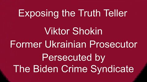 Exposing the Truth Teller, Victor Shokin, Persecuted by Biden