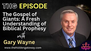 THG Episode : The Gospel of Giants: A Fresh Understanding of Biblical Prophesy with Gary Wayne