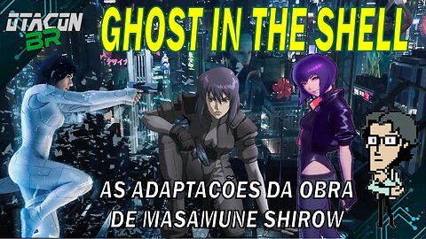 🟢GHOST IN THE SHELL - AS ADAPTAÇÕES PARA TV E CINEMA DA OBRA DE MASAMUNE SHIROW