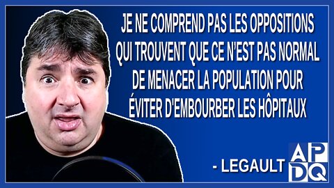 Je ne comprend pas que les oppositions trouvent que ce n’est pas normal de menacer la population