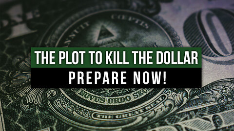 The Plot to Kill the Dollar: Prepare Now!