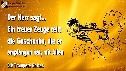 21.06.2010 🎺 Der Herr sagt... Ein treuer Zeuge teilt Meine Geschenke mit Allen