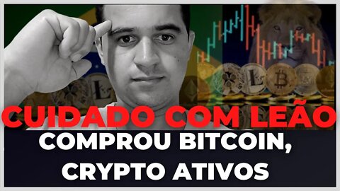 CUIDADO COM LEÃO, COMPROU BITCOIN, CRYPTO ATIVOS, FIQUE ESPERTO!